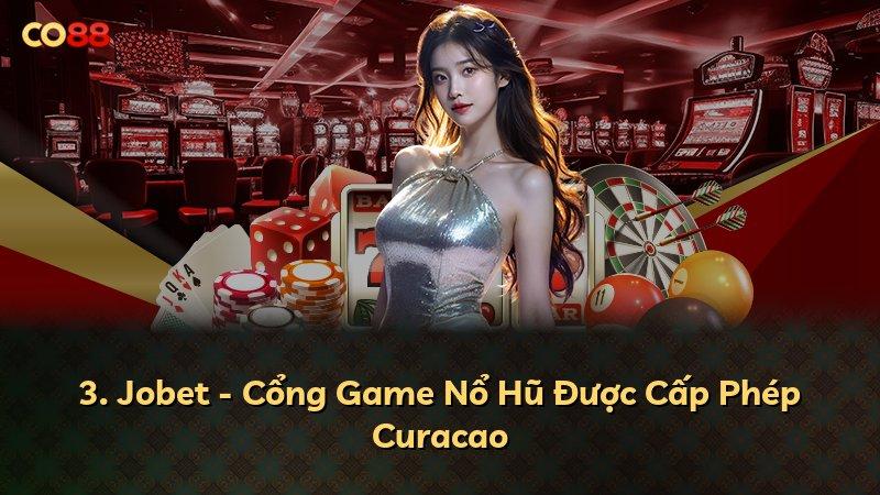 3. Jobet - Cổng Game Nổ Hũ Được Cấp Phép Curacao