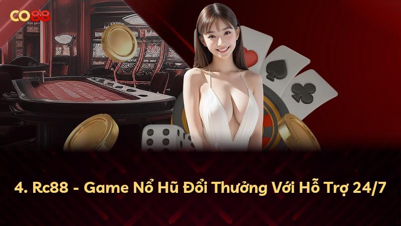 4. Rc88 - Game Nổ Hũ Đổi Thưởng Với Hỗ Trợ 24/7