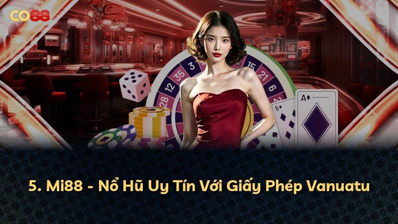 5. Mi88 - Nổ Hũ Uy Tín Với Giấy Phép Vanuatu