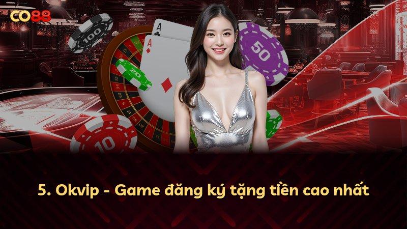 5. Okvip - Game đăng ký tặng tiền cao nhất
