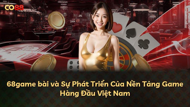68game bài và Sự Phát Triển Của Nền Tảng Game Hàng Đầu Việt Nam