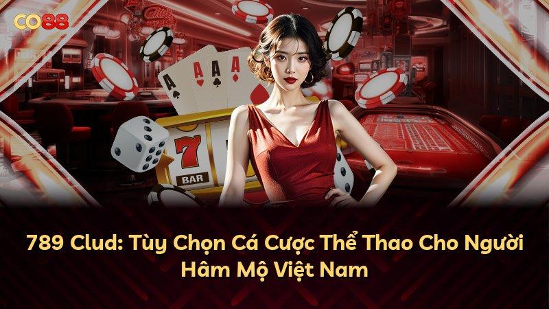 789 Clud: Tùy Chọn Cá Cược Thể Thao Cho Người Hâm Mộ Việt Nam