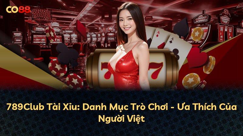 789Club Tài Xỉu: Danh Mục Trò Chơi - Ưa Thích Của Người Việt