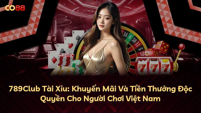 789Club Tài Xỉu: Khuyến Mãi Và Tiền Thưởng Độc Quyền Cho Người Chơi Việt Nam