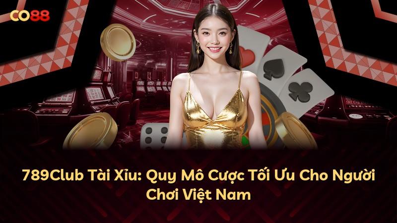789Club Tài Xỉu: Quy Mô Cược Tối Ưu Cho Người Chơi Việt Nam