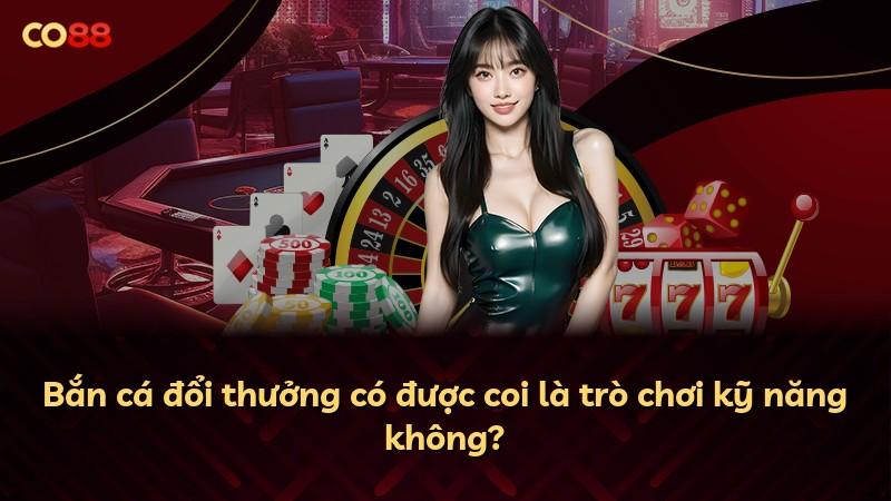 Bắn cá đổi thưởng có được coi là trò chơi kỹ năng không?