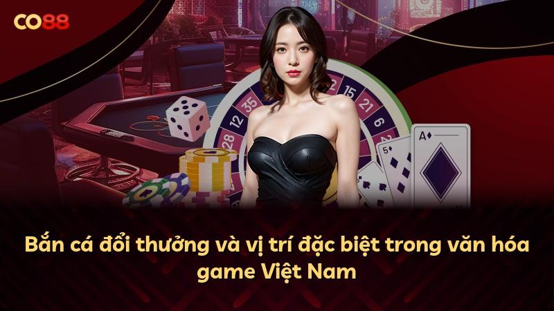 Bắn cá đổi thưởng và vị trí đặc biệt trong văn hóa game Việt Nam