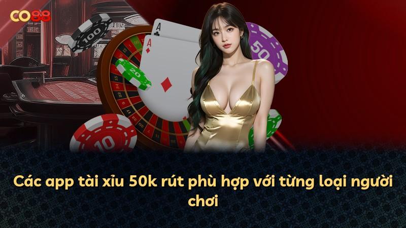 Các app tài xỉu 50k rút phù hợp với từng loại người chơi