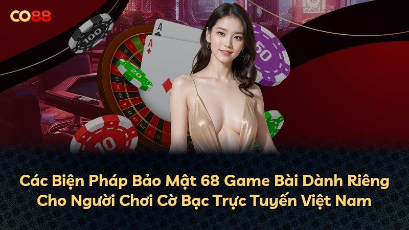 Các Biện Pháp Bảo Mật 68 Game Bài Dành Riêng Cho Người Chơi Cờ Bạc Trực Tuyến Việt Nam