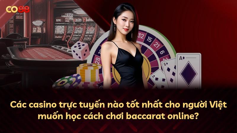 Các casino trực tuyến nào tốt nhất cho người Việt muốn học cách chơi baccarat online?