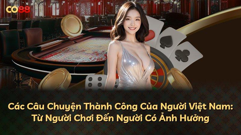 Các Câu Chuyện Thành Công Của Người Việt Nam: Từ Người Chơi Đến Người Có Ảnh Hưởng