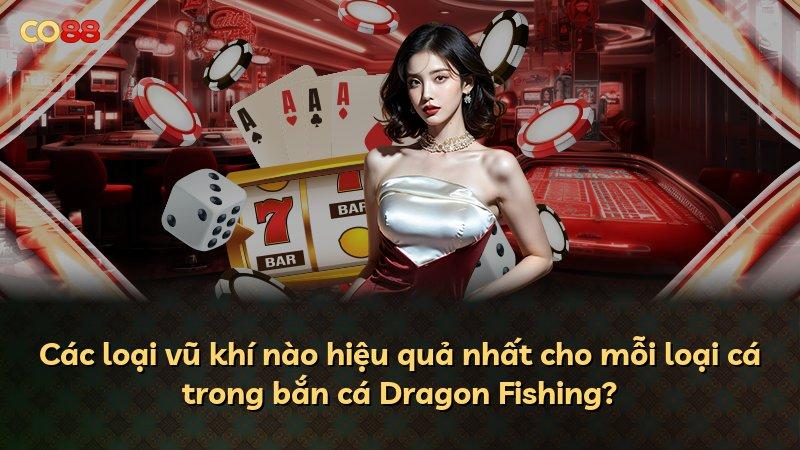 Các loại vũ khí nào hiệu quả nhất cho mỗi loại cá trong bắn cá Dragon Fishing?