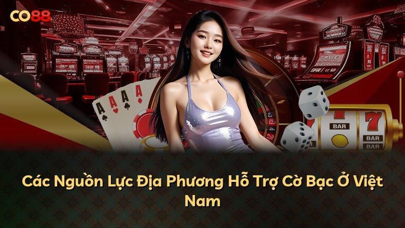 Các Nguồn Lực Địa Phương Hỗ Trợ Cờ Bạc Ở Việt Nam