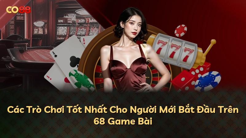 Các Trò Chơi Tốt Nhất Cho Người Mới Bắt Đầu Trên 68 Game Bài