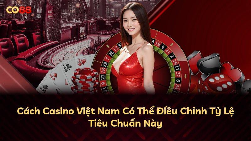 Cách Casino Việt Nam Có Thể Điều Chỉnh Tỷ Lệ Tiêu Chuẩn Này