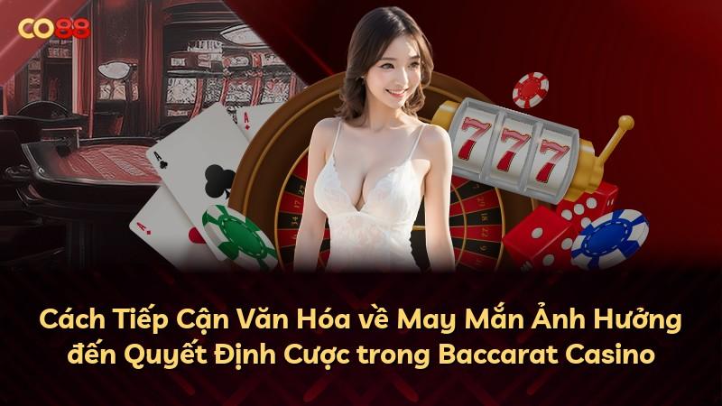 Cách Tiếp Cận Văn Hóa về May Mắn Ảnh Hưởng đến Quyết Định Cược trong Baccarat Casino