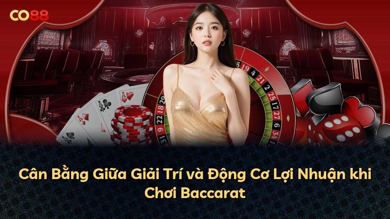Cân Bằng Giữa Giải Trí và Động Cơ Lợi Nhuận khi Chơi Baccarat