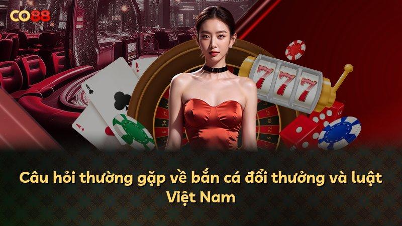 Câu hỏi thường gặp về bắn cá đổi thưởng và luật Việt Nam