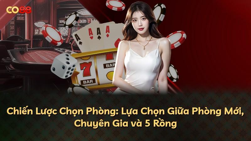 Chiến Lược Chọn Phòng: Lựa Chọn Giữa Phòng Mới, Chuyên Gia và 5 Rồng