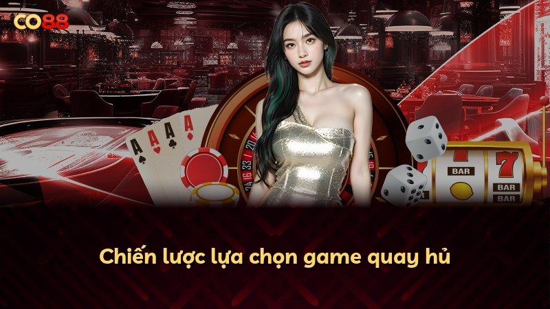 Chiến lược lựa chọn game quay hủ