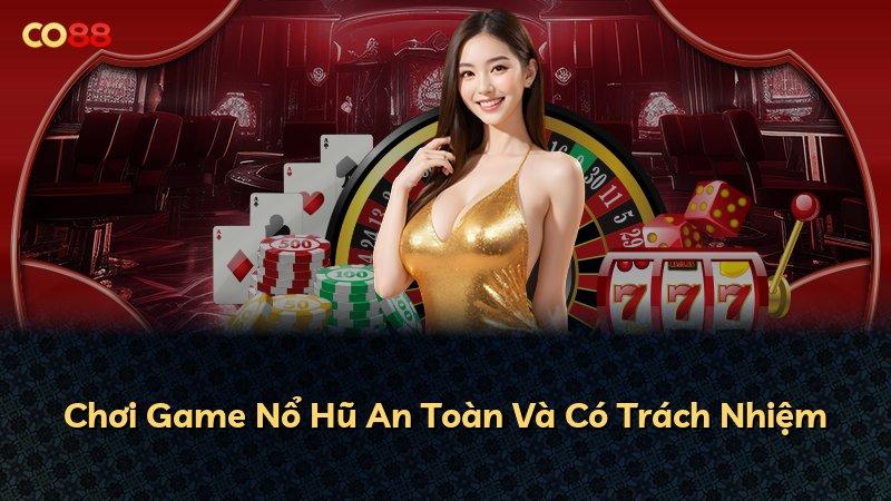 Chơi Game Nổ Hũ An Toàn Và Có Trách Nhiệm