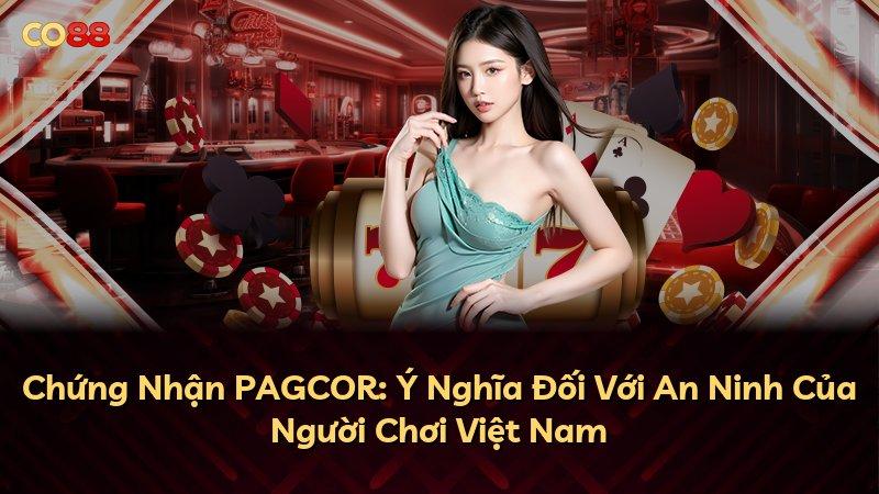 Chứng Nhận PAGCOR: Ý Nghĩa Đối Với An Ninh Của Người Chơi Việt Nam