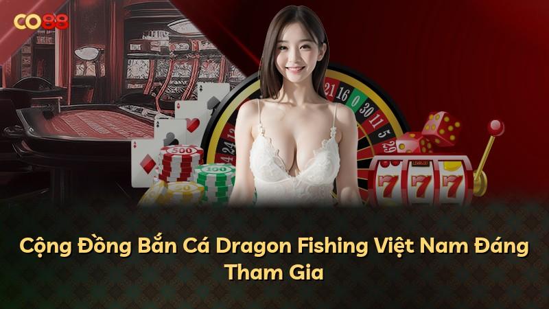 Cộng Đồng Bắn Cá Dragon Fishing Việt Nam Đáng Tham Gia
