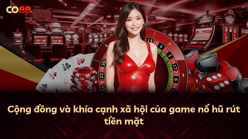 Cộng đồng và khía cạnh xã hội của game nổ hũ rút tiền mặt