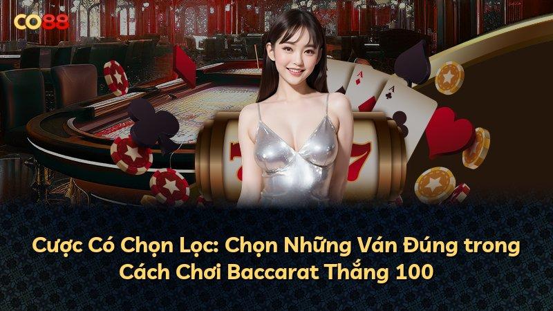 Cược Có Chọn Lọc: Chọn Những Ván Đúng trong Cách Chơi Baccarat Thắng 100