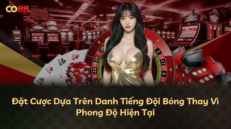 Đặt Cược Dựa Trên Danh Tiếng Đội Bóng Thay Vì Phong Độ Hiện Tại
