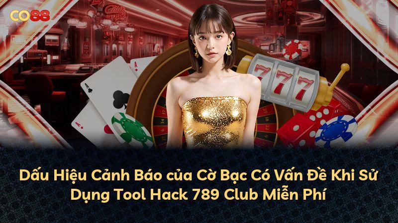 Dấu Hiệu Cảnh Báo của Cờ Bạc Có Vấn Đề Khi Sử Dụng Tool Hack 789 Club Miễn Phí