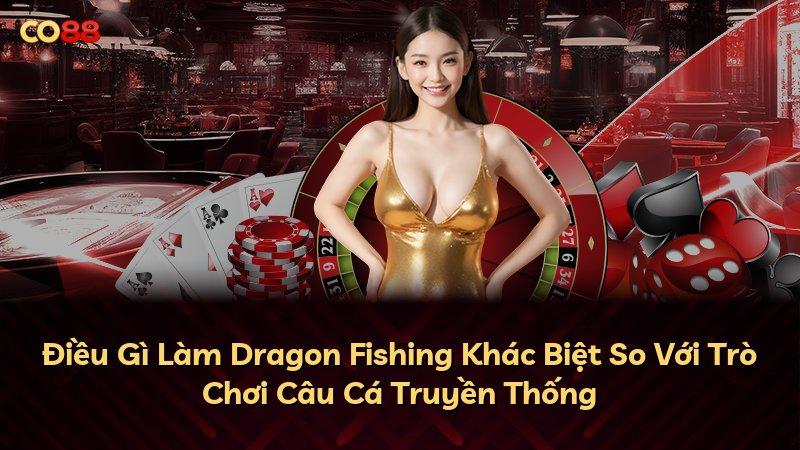 Điều Gì Làm Dragon Fishing Khác Biệt So Với Trò Chơi Câu Cá Truyền Thống