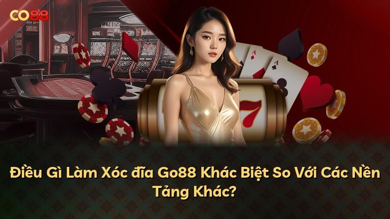 Điều Gì Làm Xóc đĩa Go88 Khác Biệt So Với Các Nền Tảng Khác?