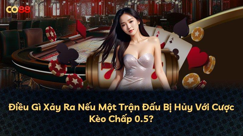 Điều Gì Xảy Ra Nếu Một Trận Đấu Bị Hủy Với Cược Kèo Chấp 0.5?