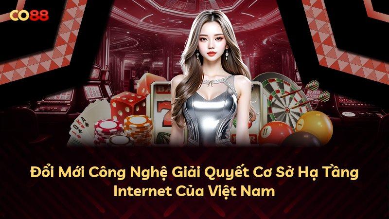 Đổi Mới Công Nghệ Giải Quyết Cơ Sở Hạ Tầng Internet Của Việt Nam