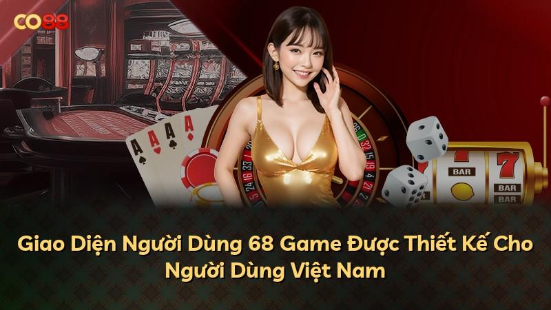 Giao Diện Người Dùng 68 Game Được Thiết Kế Cho Người Dùng Việt Nam