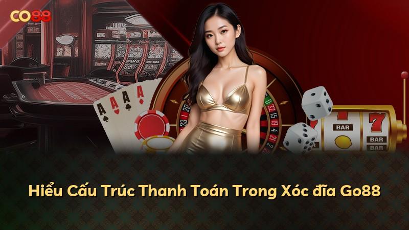 Hiểu Cấu Trúc Thanh Toán Trong Xóc đĩa Go88
