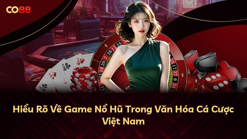 Hiểu Rõ Về Game Nổ Hũ Trong Văn Hóa Cá Cược Việt Nam