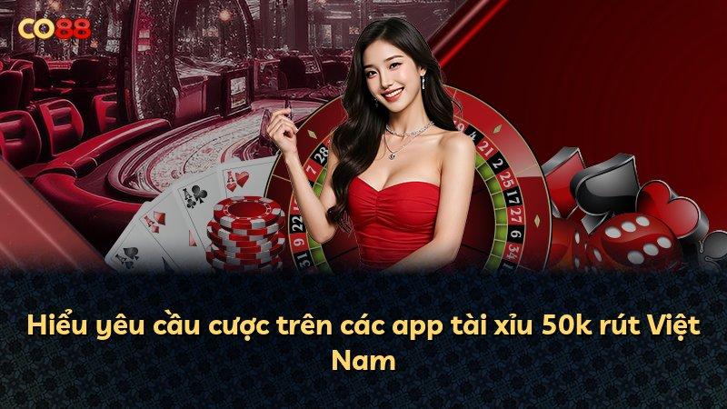 Hiểu yêu cầu cược trên các app tài xỉu 50k rút Việt Nam