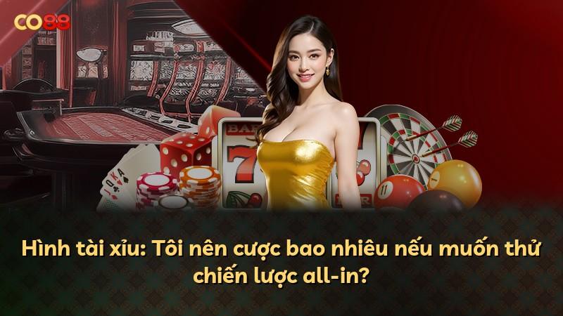 Hình tài xỉu: Tôi nên cược bao nhiêu nếu muốn thử chiến lược all-in?