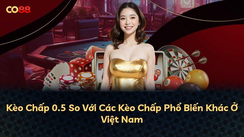 Kèo Chấp 0.5 So Với Các Kèo Chấp Phổ Biến Khác Ở Việt Nam