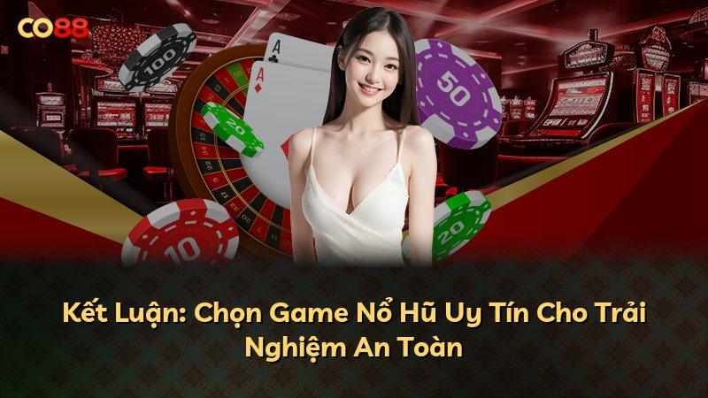 Kết Luận: Chọn Game Nổ Hũ Uy Tín Cho Trải Nghiệm An Toàn