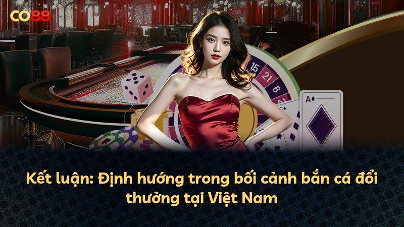 Kết luận: Định hướng trong bối cảnh bắn cá đổi thưởng tại Việt Nam