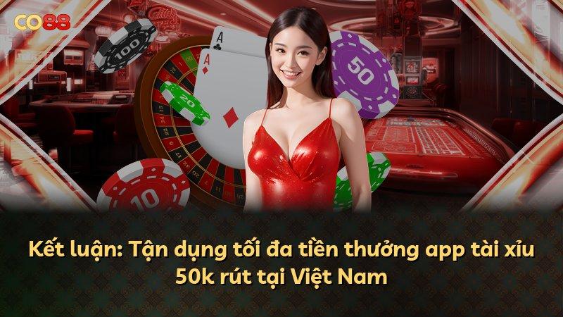 Kết luận: Tận dụng tối đa tiền thưởng app tài xỉu 50k rút tại Việt Nam