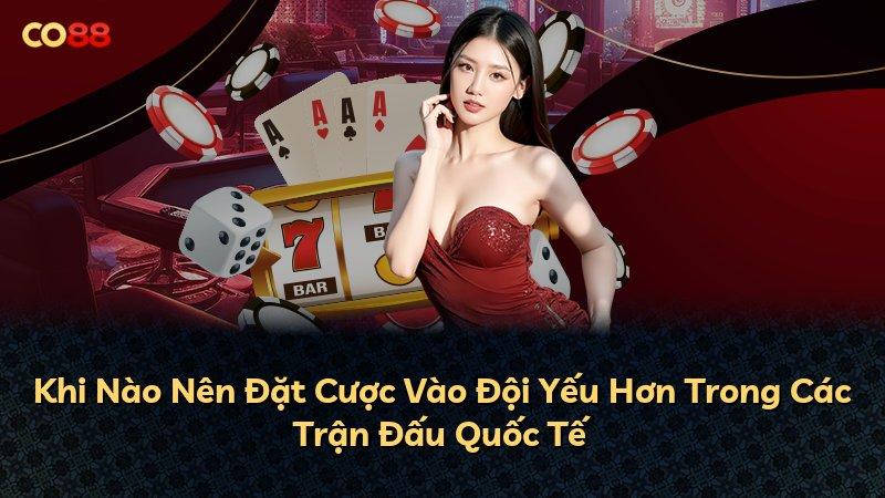 Khi Nào Nên Đặt Cược Vào Đội Yếu Hơn Trong Các Trận Đấu Quốc Tế