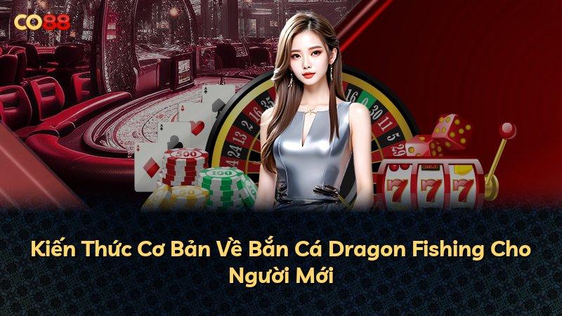 Kiến Thức Cơ Bản Về Bắn Cá Dragon Fishing Cho Người Mới