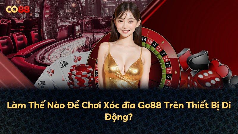 Làm Thế Nào Để Chơi Xóc đĩa Go88 Trên Thiết Bị Di Động?