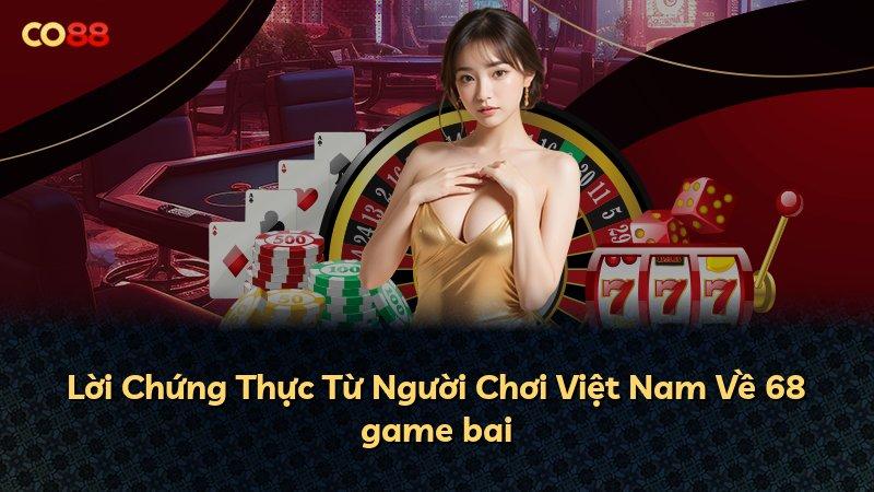 Lời Chứng Thực Từ Người Chơi Việt Nam Về 68 game bai