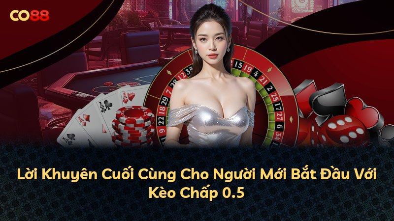 Lời Khuyên Cuối Cùng Cho Người Mới Bắt Đầu Với Kèo Chấp 0.5