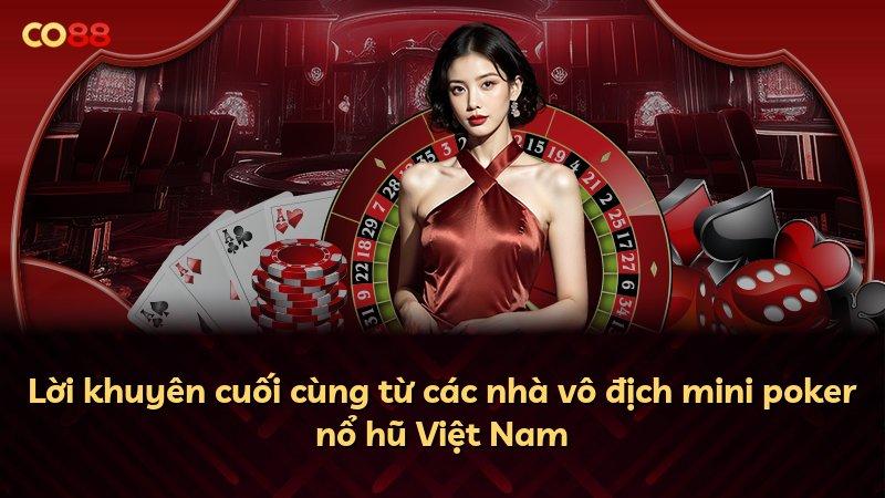 Lời khuyên cuối cùng từ các nhà vô địch mini poker nổ hũ Việt Nam